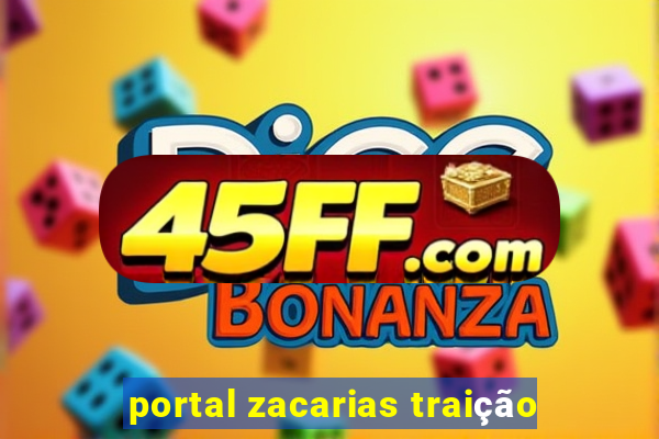 portal zacarias traição